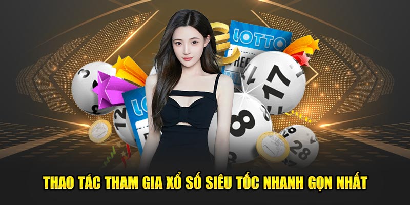 Thao tác tham gia xổ số siêu tốc nhanh gọn nhất