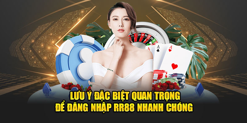 Lưu ý đặc biệt quan trọng để đăng nhập RR88 nhanh chóng