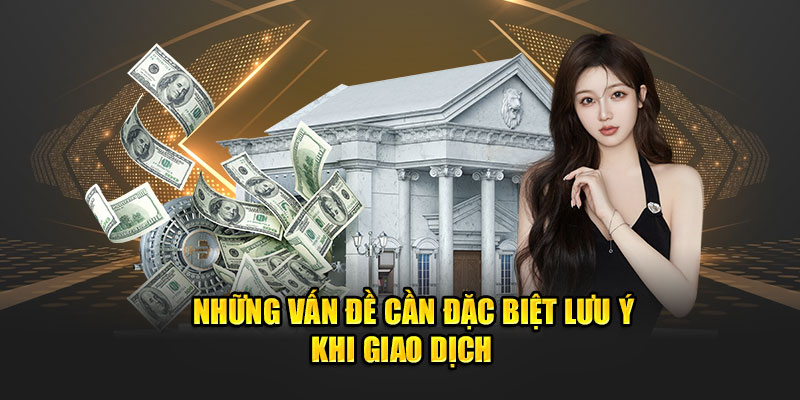 Những vấn đề cần đặc biệt lưu ý khi giao dịch