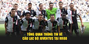 Tổng Quan Thông Tin Về Câu Lạc Bộ Juventus Tại RR88